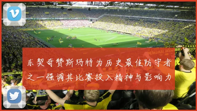 东契奇赞斯玛特为历史最佳防守者之一强调其比赛投入精神与影响力
